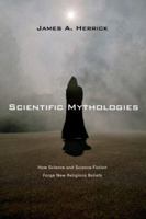 Scientific Mythologies: How Science and Science Fiction Forge New Religious Beliefs 0830825886 Book Cover