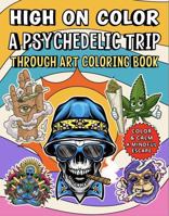 High on Color: A Psychedelic Trip: Through Art Coloring Book (Color and Calm: A Mindful Escape) 1969293187 Book Cover
