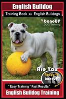 English Bulldog Training Book for English Bulldogs By BoneUP DOG Training: Are You Ready to Bone Up? Easy Training * Fast Results English Bulldog Training 1724500333 Book Cover