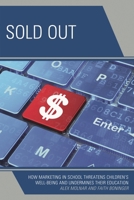 Sold Out: How Marketing in School Threatens Children's Well-Being and Undermines their Education 1475813619 Book Cover