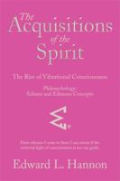 The Acquisitions of the Spirit: The Rise of Vibrational Consciousness 1499078315 Book Cover