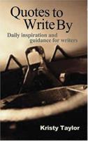 Quotes to Write By: Daily Inspiration and Guidance for Writers 0975229826 Book Cover