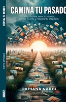 Camina Tu pasado: Una guía para sanar tu historia, honrar tu alma y recordar tu propósito (Spanish Edition) B0GN8SCNTQ Book Cover