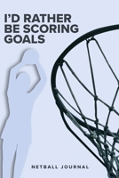 I'd Rather Be Scoring Goals - Netball Journal: Blank College Ruled Gift Notebook 1671238486 Book Cover