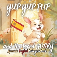 Yup Yup Pup and The Word SORRY Spanish-english bilingual book: A Fun and Heartwarming Children’s Book Teaching Kindness, Empathy, and How to Say Sorry – Perfect for Ages 3-7 (Yup Yup Pup Spanish) B0GRQP1LW6 Book Cover