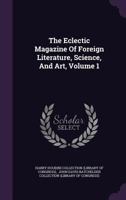 The Eclectic Magazine of Foreign Literature, Science, and Art, Volume 1 1178547132 Book Cover