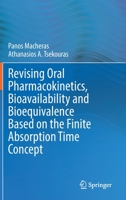 Revising Oral Pharmacokinetics, Bioavailability and Bioequivalence Based on the Finite Absorption Time Concept 3031200241 Book Cover
