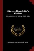 Glimpses Through Life's Windows: Selections From the Writings of J. R. Miller 1375569317 Book Cover