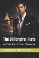 The Billionaire I Hate: An Enemies-to-Lovers Romance (Billionaires of Hale City) B0G94ZGG8K Book Cover