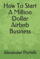 How To Start A Million Dollar Airbnb Business B085DP1L61 Book Cover