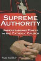 Supreme Authority: Understanding Power in the Catholic Church 0028644271 Book Cover