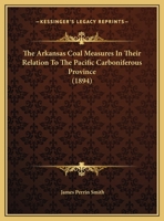 The Arkansas Coal Measures In Their Relation To The Pacific Carboniferous Province (1894) 1011517256 Book Cover