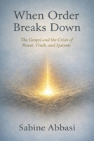 When Order Breaks Down: The Gospel and the Crisis of Power, Truth, and Systems 106993299X Book Cover