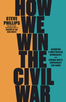 How We Win the Civil War: Securing a Multiracial Democracy and Ending White Supremacy For Good 1620976765 Book Cover