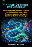 PYTHON FÜR KINDER UND EINSTEIGER: Der spielerische Weg vom Anfänger zum kleinen Entwickler – Mit Projekten, Übungen und klaren Schritt-für-Schritt-Anleitungen (German Edition) B0GW5NV7BK Book Cover