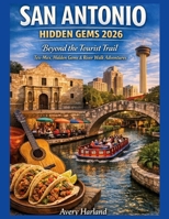 San Antonio Hidden Gems 2026: Beyond the Tourist Trail - Tex-Mex, Hidden Gems & River Walk Adventures (Hidden Gems Travel Guides) B0GT6WJBHL Book Cover