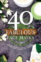 40 Fabulous Face Masks: Totally Natural Recipes for Glowing, Radiant Skin – Love the Skin You're in! 1548446319 Book Cover