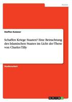Schaffen Kriege Staaten? Eine Betrachtung des Islamischen Staates im Licht der These von Charles Tilly 3668164681 Book Cover