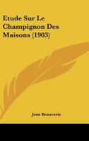 Etude Sur Le Champignon Des Maisons: Merulius Lacrymans (1903) 2019238845 Book Cover