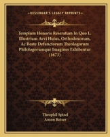 Templum Honoris Reseratum In Quo L. Illustrium Aevi Huius, Orthodoxorum, Ac Beate Defunctorum Theologorum Philologorumque Imagines Exhibentur (1673) 1166326691 Book Cover