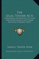 The Legal-Tender Acts, Considered in Relation to Their Constitutionality and Their Political Economy 1240052936 Book Cover