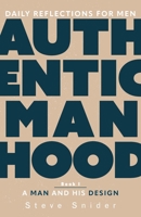 Authentic Manhood: Daily Reflections for Men. Book 1, A Man and His Design 1953495958 Book Cover