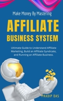 Make Money by Mastering Affiliate Business System: Ultimate Guide to Understand Affiliate Marketing, Build an Affiliate Syndicate, and Running an Affiliate Business. B0CTCZ5VH8 Book Cover