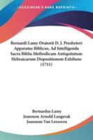 Bernardi Lamy Oratorii D. J. Presbyteri Apparatus Biblicus, Ad Intelligenda Sacra Biblia Methodicam Antiquitatum Hebraicarum Dispositionem Exhibens (1711) 1104076063 Book Cover