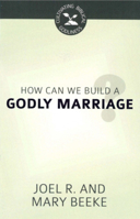 How Can We Build a Godly Marriage? - Cultivating Biblical Godliness Series 160178578X Book Cover