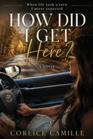 How Did I Get Here?: When life took a turn I never expected B0H8LK6WC5 Book Cover