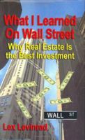 What I Learned on Wall Street: Why Real Estate Is the Best Investment 1591139465 Book Cover