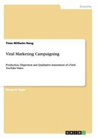 Viral Marketing Campaigning: Production, Dispersion and Qualitative Assessment of a Viral YouTube Video 3656572763 Book Cover
