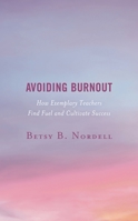 Avoiding Burnout: How Exemplary Teachers Find Fuel and Cultivate Success 1475855257 Book Cover