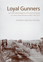 Loyal Gunners: 3rd Field Artillery Regiment (the Loyal Company) and the History of New Brunswick's Artillery, 1893-2012 1771122374 Book Cover