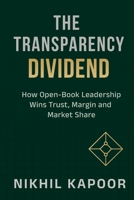 The Transparency Dividend: How Open-Book Leadership Wins Trust, Margin, and Market Share B0FS85JTM4 Book Cover