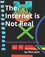 The Internet is Not Real: Common Sense for Kids B0BGPJRZQ4 Book Cover