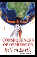 Consequences of Oppression: Hell on Earth 1329198603 Book Cover