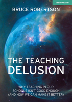 The Teaching Delusion: Why Teaching in our Schools isn't Good Enough (And How We Can Make it Better) 1912906643 Book Cover