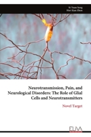 Neurotransmission, Pain, and Neurological Disorders: The Role of Glial Cells and Neurotransmitters: Novel Target 1636486894 Book Cover