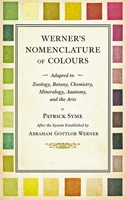 Werner's Nomenclature of Colours - Adapted to Zoology, Botany, Chemistry, Mineralogy, Anatomy, and the Arts B0GT2PS9S2 Book Cover