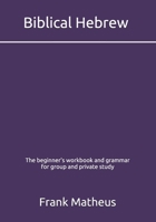 Biblical Hebrew - The beginner's workbook & grammar for group and private study B08S2Y1FXM Book Cover