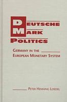 Deutsche Mark Politics: Germany in the European Monetary System 1555878350 Book Cover