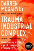 Trauma Industrial Complex: Oversharing in the Age of Lived Experience 1529103908 Book Cover