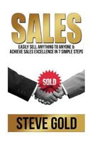 Sales: Easily Sell Anything To Anyone & Achieve Sales Excellence In 7 Simple Steps 1519627661 Book Cover