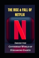 The Rise and Fall of Netflix: Inside the Cutthroat World of Streaming Giants B0CNKXBR39 Book Cover