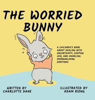 The Worried Bunny: A Children's Book About Dealing With Uncertainty, Keeping Zen, and Handling Overwhelming Emotions 1647432871 Book Cover