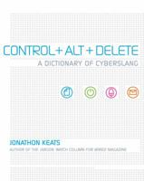 Control + Alt + Delete: A Dictionary of Cyberslang 1599210398 Book Cover