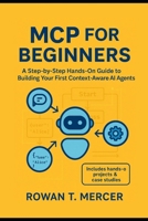 MCP for Beginners: A Step-by-Step Hands-On Guide to Building Your First Context-Aware AI Agents and Smart Workflows B0FL14R1KP Book Cover