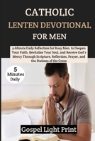 Catholic Lenten Devotional For Men: 5-Minute Daily Reflection for Busy Men, to Deepen Your Faith, Revitalise Your Soul, and Receive God's Mercy Through Scripture, Reflection, Prayer, and the... B0CVLK1T3C Book Cover