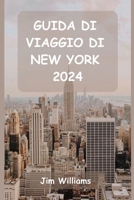Guida Di Viaggio Di New York 2024: La vostra guida essenziale a luoghi iconici, gemme nascoste e momenti indimenticabili! B0CQCK1T4M Book Cover